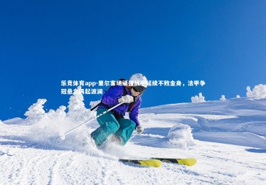 乐竞体育app-里尔客场顽强战平延续不败金身，法甲争冠悬念再起波澜