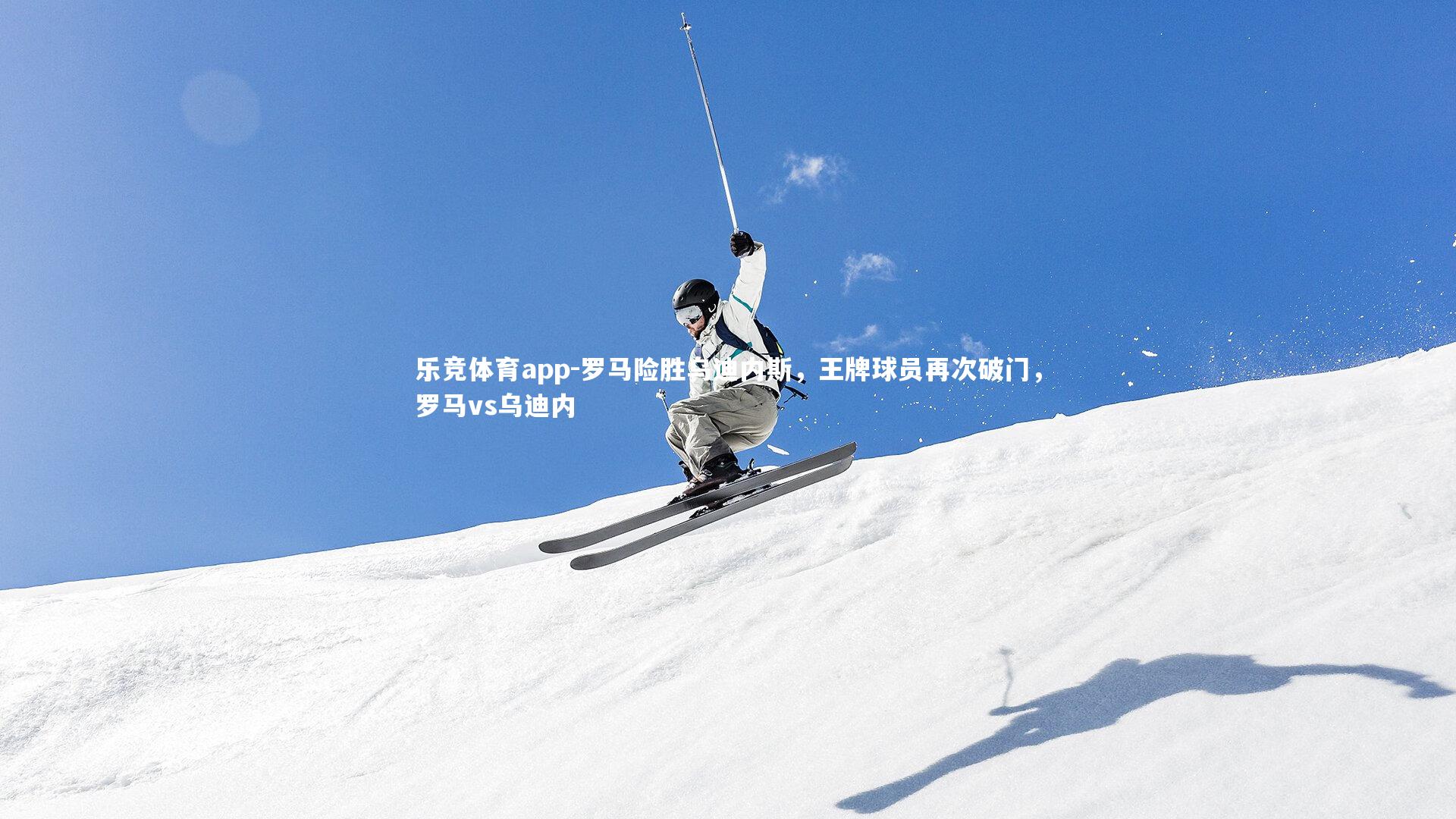 乐竞体育app-罗马险胜乌迪内斯,王牌球员再次破门,罗马vs乌迪内