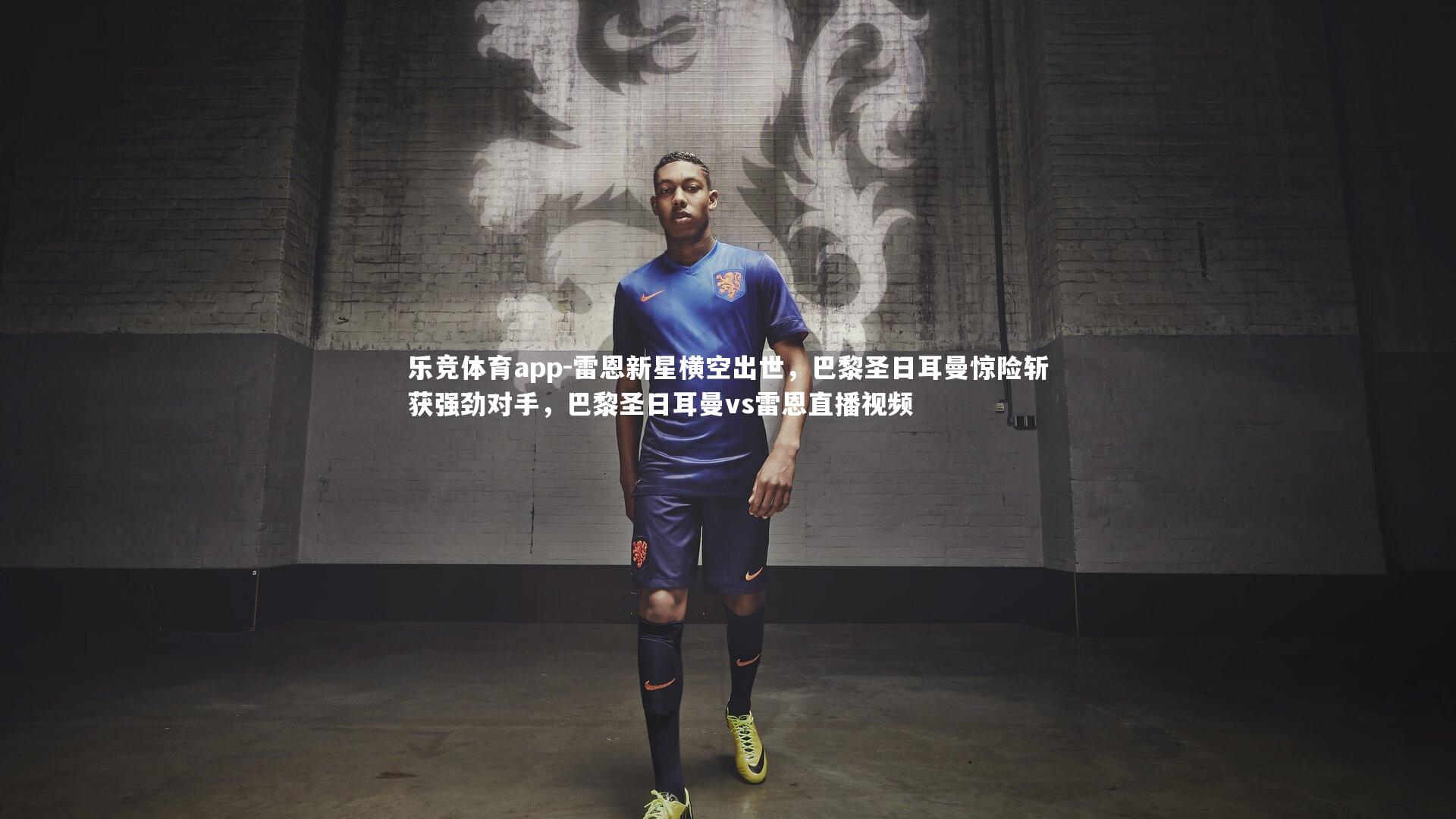 雷恩新星横空出世，巴黎圣日耳曼惊险斩获强劲对手，巴黎圣日耳曼vs雷恩直播视频